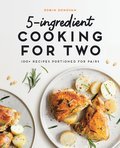 5-ingredient Cooking For Two: 100+ Recipes Portioned For Pairs - Robin Donovan