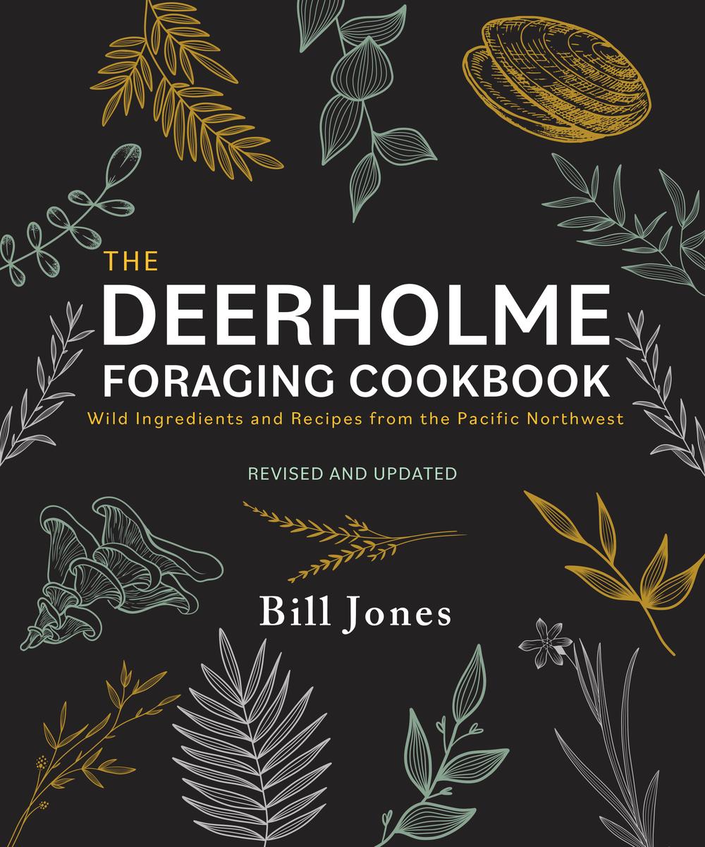 The Deerholme Foraging Cookbook: Wild Ingredients and Recipes from the Pacific Northwest, Revised and Updated | Revised, 2nd Edition