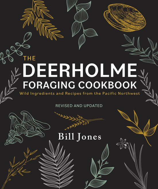 The Deerholme Foraging Cookbook: Wild Ingredients and Recipes from the Pacific Northwest, Revised and Updated | Revised, 2nd Edition