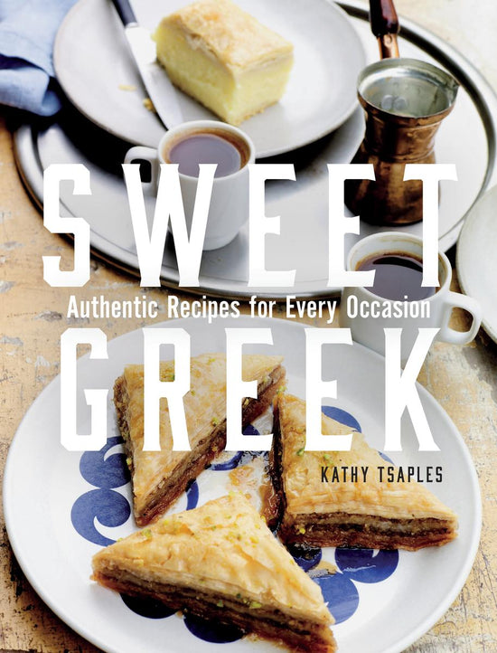 Sweet Greek, Authentic Recipes for Every Occasion - Kathy Tsaples