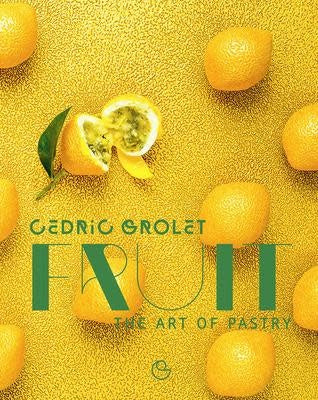 Fruit: The Art of Pastry by Cedric Grolet